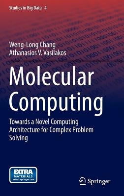 Molecular Computing: Towards a Novel Computing Architecture for Complex Problem Solving by Chang, Weng-Long