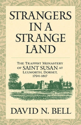 Strangers in a Strange Land: The Trappist Monastery of Saint Susan at Lulworth, Dorset, 1794-1817 Volume 299 by Bell, David N.