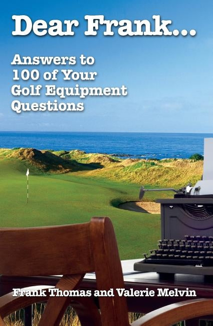 Dear Frank...: Answers to 100 of Your Golf Equipment Questions by Thomas, Frank