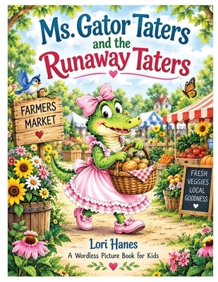 Ms. Gator Taters and the Runaway Taters: A Wordless Picture Book for Kids by Hanes, Lori