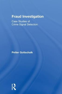 Fraud Investigation: Case Studies of Crime Signal Detection by Gottschalk, Petter