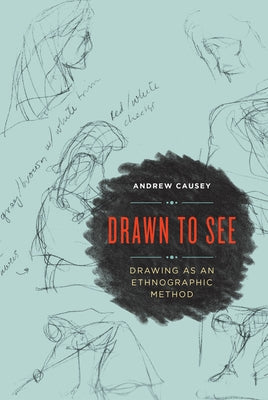 Drawn to See: Drawing as an Ethnographic Method by Causey, Andrew