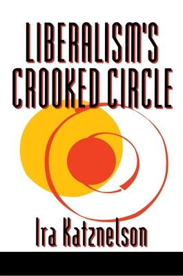 Liberalism's Crooked Circle: Letters to Adam Michnik by Katznelson, Ira