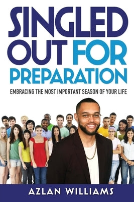 Singled Out for Preparation: Embracing the Most Important Season of Your Life by Williams, Azlan