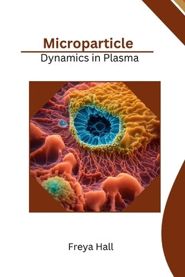 Microparticle Dynamics in Plasma by Hall, Freya