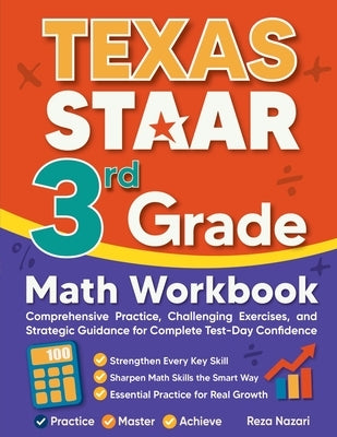 Texas STAAR 3rd Grade Math Workbook: Comprehensive Practice, Challenging Exercises, and Strategic Guidance for Complete Test-Day Confidence by Nazari, Reza