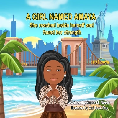 A Girl Named Amaya: She reached inside herself and found her strength by Neely, Elena M.