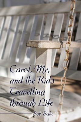 Carol, Me, and the Kids Travelling through Life by Belke, Bob
