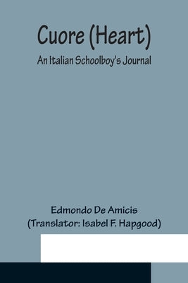 Cuore (Heart); An Italian Schoolboy's Journal by De Amicis, Edmondo