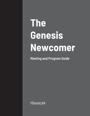 The Genesis Newcomer: Meeting and Program Guide by Hlavacek, Justin