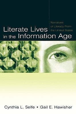 Literate Lives in the Information Age: Narratives of Literacy from the United States by Selfe, Cynthia L.