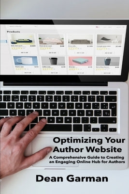 Optimizing Your Author Website: A Comprehensive Guide to Creating an Engaging Online Hub for Authors by Garman, Dean