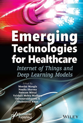 Emerging Technologies for Healthcare: Internet of Things and Deep Learning Models by Mangla, Monika