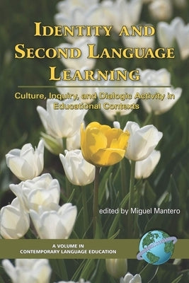 Identity and Second Language Learning: Culture, Inquiry, and Dialogic Activity in Educational Contexts by Mantero, Miguel