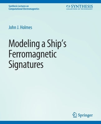 Modeling a Ship's Ferromagnetic Signatures by Holmes, John J.