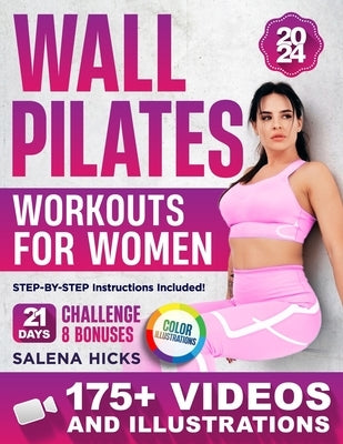 Wall Pilates Workouts for Women: Transform Your Body in Just 21 Days with More than 175 STEP-BY-STEP VIDEOS and Illustrations. The 10-Minute Daily Gui by Hicks, Salena