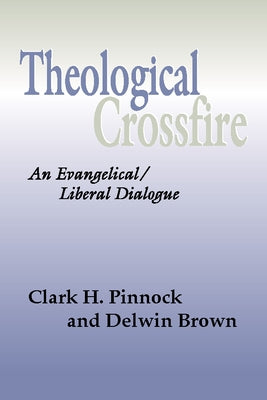 Theological Crossfire: An Evangelical/Liberal Dialogue by Pinnock, Clark H.