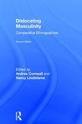 Dislocating Masculinity: Comparative Ethnographies by Cornwall, Andrea