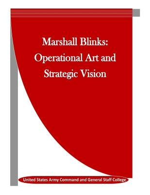 Marshall Blinks: Operational Art and Strategic Vision by Penny Hill Press Inc