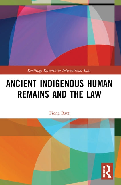 Ancient Indigenous Human Remains and the Law by Batt, Fiona