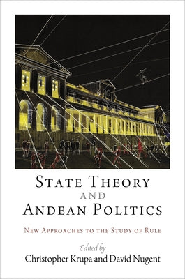 State Theory and Andean Politics: New Approaches to the Study of Rule by Krupa, Christopher