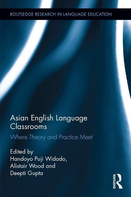 Asian English Language Classrooms: Where Theory and Practice Meet by Widodo, Handoyo