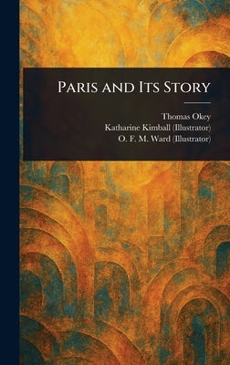 Paris and Its Story by Okey, Thomas