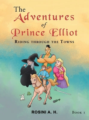 The Adventures of Prince Elliot: Riding Through the Towns Book 1 by H, Rosini A.