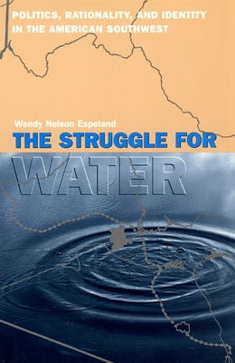 The Struggle for Water: Politics, Rationality, and Identity in the American Southwest by Espeland, Wendy Nelson