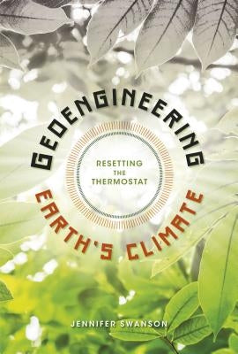 Geoengineering Earth's Climate: Resetting the Thermostat by Swanson, Jennifer
