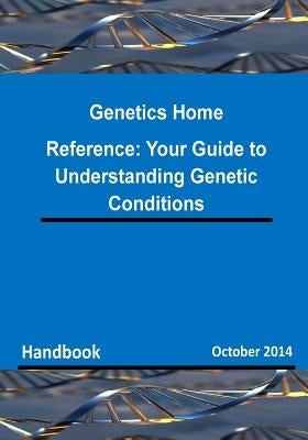 Genetics Home Reference: Your Guide to Understanding Genetic Conditions by National Institutes of Health