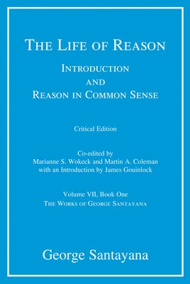 The Life of Reason, Critical Edition, Volume 7: Introduction and Reason in Common Sense, Volume VII, Book One by Santayana, George