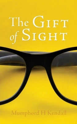 The Gift of Sight by Kendall, Mumphord H.