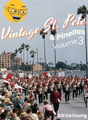 Vintage St. Pete & Pinellas Volume 3: Snapshots & Stories from Days Gone By by DeYoung, Bill