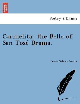 Carmelita, the Belle of San Jose Drama. by Inniss, Lewis Osborn