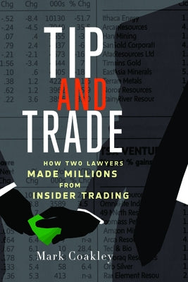 Tip and Trade: How Two Lawyers Made Millions from Insider Trading by Coakley, Mark