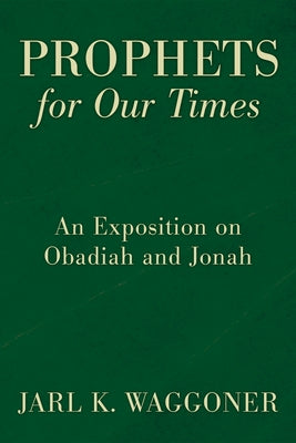 Prophets for Our Time: An Exposition of Obadiah and Jonah by Waggoner, Jarl K.