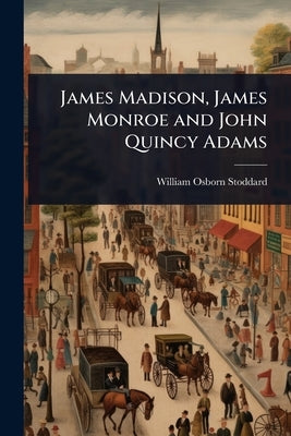 James Madison, James Monroe and John Quincy Adams by Stoddard, William Osborn