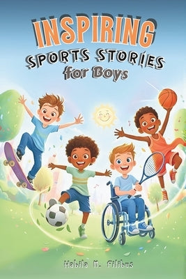 Inspiring Sports Stories for Boys: 14 Inspiring Sports Stories for Boys Ages 7-12 to Build Confidence, Character, and Teamwork, Fostering Sportsmanshi by Filibus, Habila M.