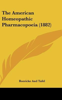 The American Homeopathic Pharmacopoeia (1882) by Boericke and Tafel