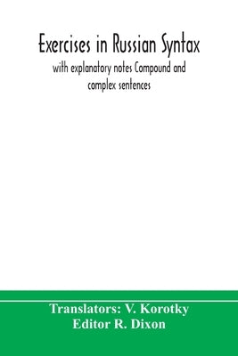 Exercises In Russian Syntax: With Explanatory Notes Compound And Complex Sentences by V Korotky