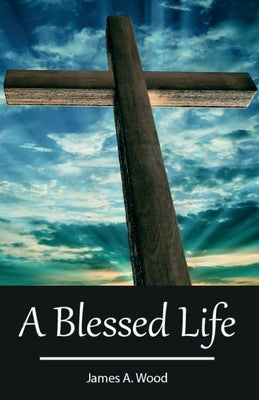 A Blessed Life by Wood, James