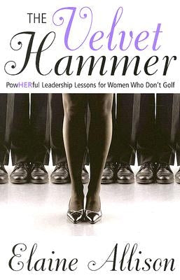 The Velvet Hammer: Powherful Leadership Lessons for Women Who Don't Golf by Albertine, Dotti