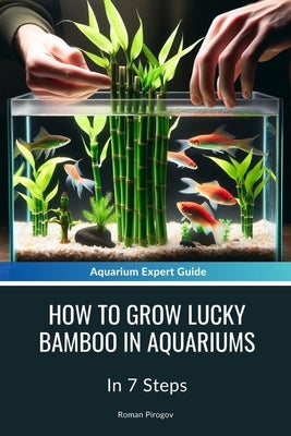 How To Grow Lucky Bamboo In Aquariums: In 7 Steps by Pirogov, Roman