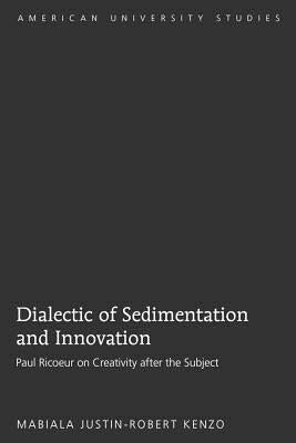 Dialectic of Sedimentation and Innovation: Paul Ricoeur on Creativity After the Subject by Kenzo, Mabiala Justin-Robert
