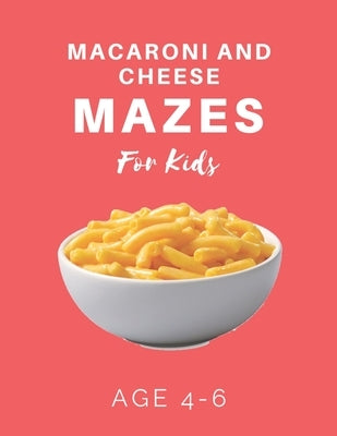 Macaroni and Cheese Mazes For Kids Age 4-6: 40 Brain-bending Challenges, An Amazing Maze Activity Book for Kids, Best Maze Activity Book for Kids by Books, My Sweet