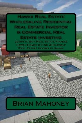 Hawaii Real Estate Wholesaling Residential Real Estate Investor & Commercial Real Estate Investing: Learn to Buy Real Estate Finance Hawaii Homes & Fi by Mahoney, Brian