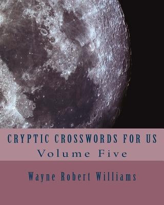 Cryptic Crosswords for Us Volume Five by Williams, Wayne Robert