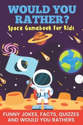 Would You Rather? Space Gamebook For Kids Funny Jokes, Facts, Quizzes, and Would You Rathers: Clean family fun, perfect on road trips, and plane trips by Publishing, Pretty Pug