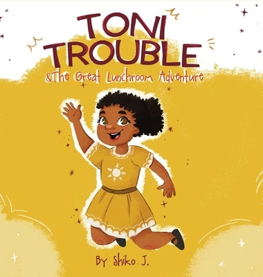 Toni Trouble & The Great Lunchroom Adventure by J, Shiko